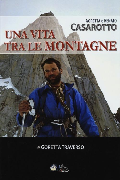 Casarotto. Una vita tra le montagne - Goretta Traverso Casarotto,Renato Casarotto - copertina