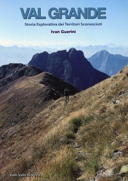 Val Grande. Storia esplorativa dei territori sconosciuti - Ivan Guerini - copertina