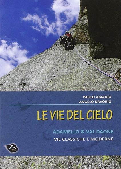 Vie del cielo. Adamello e Val Daone. Vie classiche e moderne - Angelo Davorio,Paolo Amadio - copertina