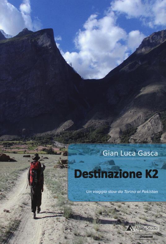 Destinazione K2. Un viaggio slow da Torino al Pakistan - Gian Luca Gasca - copertina