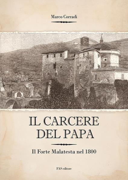 Il carcere del Papa. Il Forte Malatesta dal 1832 al 1840 - Marco Corradi - copertina