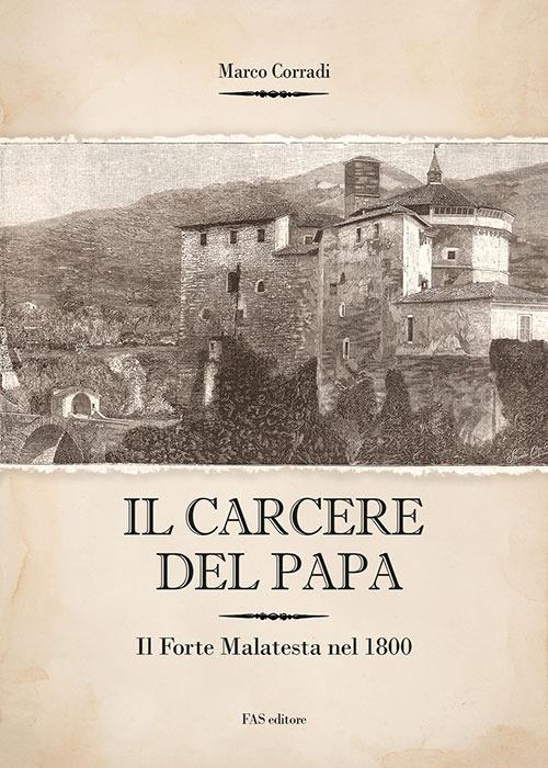 Il carcere del Papa. Il Forte Malatesta dal 1832 al 1840 - Marco Corradi - copertina