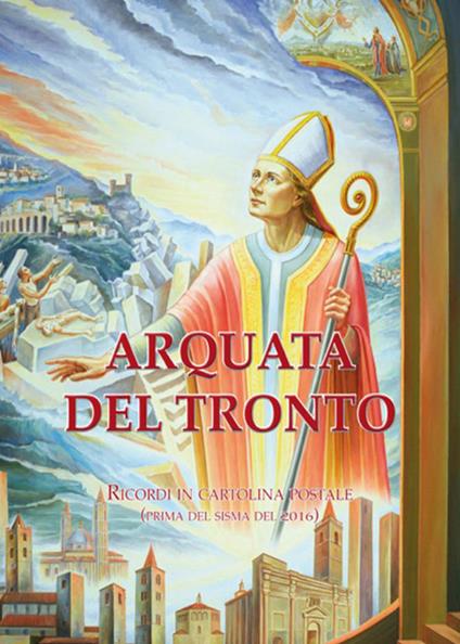 Arquata del Tronto. Ricordi in cartolina postale (prima del sisma 2016) - Angelo Ciancotti - copertina