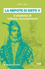 La nepote di Sisto V. Il dramma di Vittoria Accoramboni (1573-1585)