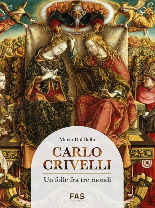 Carlo Crivelli. Un folle fra tre mondi - Mario Dal Bello - copertina
