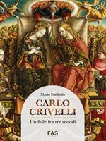 Carlo Crivelli. Un folle fra tre mondi