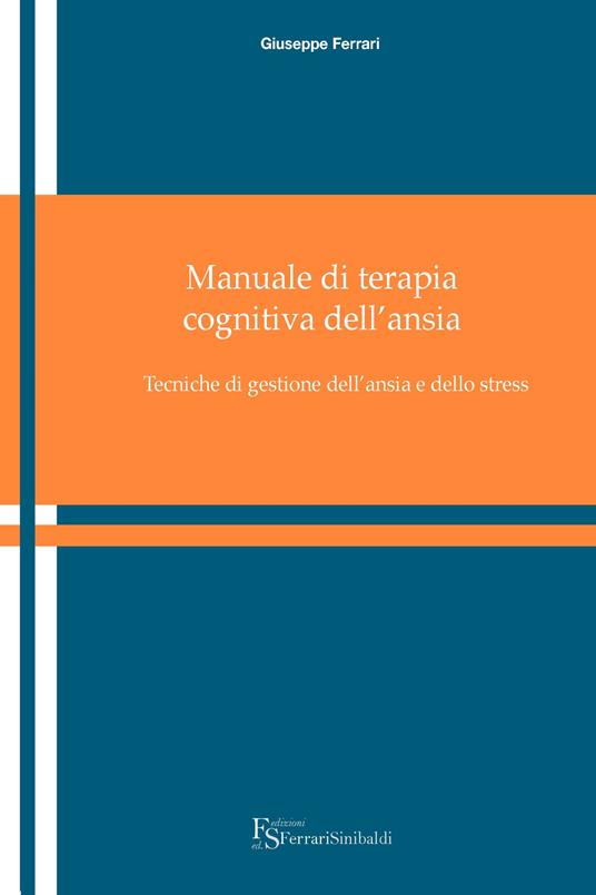 Manuale di terapia cognitiva dell'ansia e dello stress - Giuseppe Ferrari - ebook