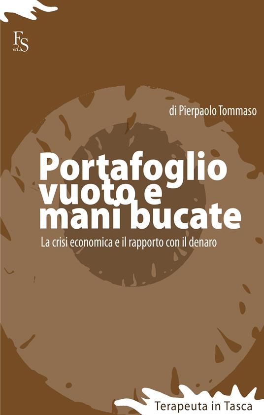 Portafoglio vuoto e mani bucate. La crisi economica e il rapporto con il denaro - Pierpaolo Tommaso - ebook