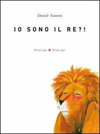 Io sono il re?! Ediz. illustrata - Daniele Nannini - copertina