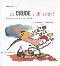 Di crude e di cotte! Fiabe gastronomiche in salsa poetica. Ediz. illustrata - Alessandro Gigli,Andrea Rauch - copertina