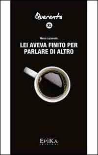 Lei aveva finito per parlare di altro - Marco Lazzarotto - copertina