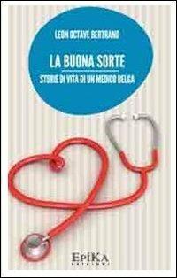 La buona sorte. Storie di vita di un medico belga - Leon O. Bertrand - copertina