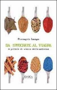 Da Ippocrate al viagra. 24 pillole di storia della medicina - Pierangelo Lomagno - copertina