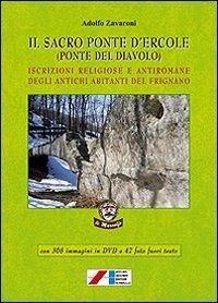 Il sacro ponte d'Ercole (Ponte del Diavolo). Iscrizioni religiose e antiromane degli antichi abitanti del Frignano. Con DVD - Adolfo Zavaroni - copertina