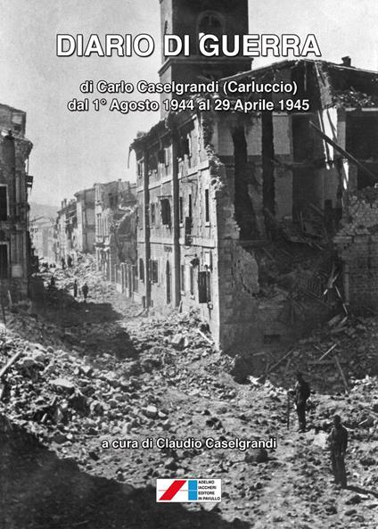Diario di guerra di Carlo Caselgrandi (Carluccio) dal 1° Agosto 1944 al 29 Aprile 1945 - copertina