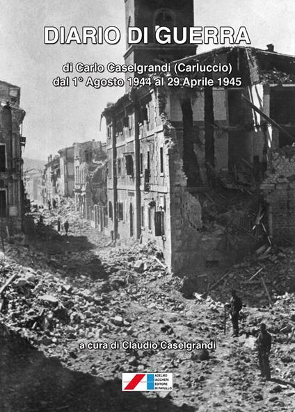 Diario di guerra (di Carlo Caselgrandi «Carluccio» dal 1° Agosto 1944 al 29 Aprile 1945) - Claudio Caselgrandi - copertina