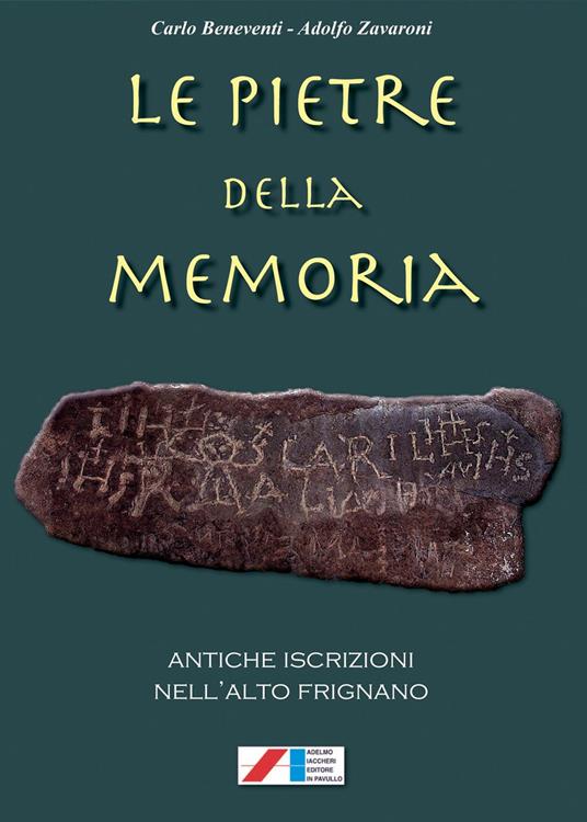 Le pietre della memoria. Antiche iscrizioni nell'alto Frignano - Carlo Beneventi,Adolfo Zavaroni - copertina