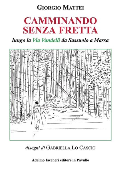 Camminando senza fretta. Lungo la Via Vandelli da Sassuolo a Massa - Giorgio Mattei - copertina