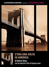 C'era una volta in America. Audiolibro. CD Audio - Harry Grey - copertina