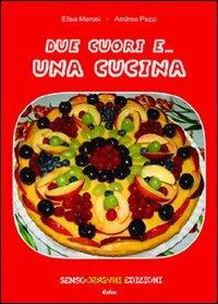 Due cuori e... una cucina - Elisa Marosi,Andrea Pezzi - copertina