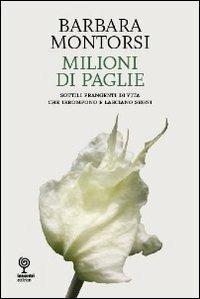 Milioni di paglie. Sottili frangenti di vita che irrompono e lasciano segni - Barbara Montorsi - copertina