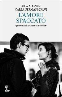 L' amore spaccato - Luca Martini,Carla Sermasi Calvi - copertina