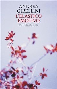 L' elastico emotivo. Sui poeti e sulla poesia - Andrea Gibellini - ebook