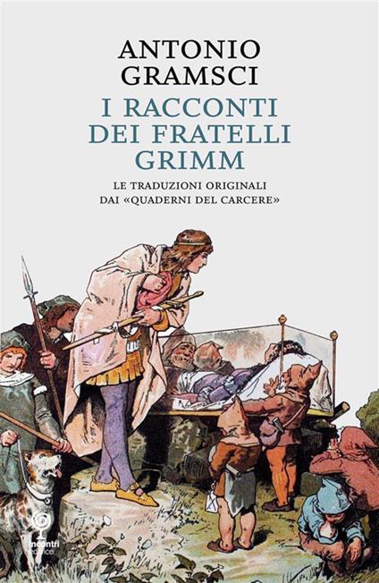 I racconti dei fratelli Grimm. Le traduzioni originali dai «quaderni dal carcere» - Antonio Gramsci,Nicola Caleffi,G. Leoni - ebook