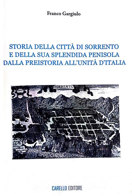 Storia della città di Sorrento e della sua splendida penisola. Dalla Preistoria all'Unità d'Italia - Franco Gargiulo - copertina