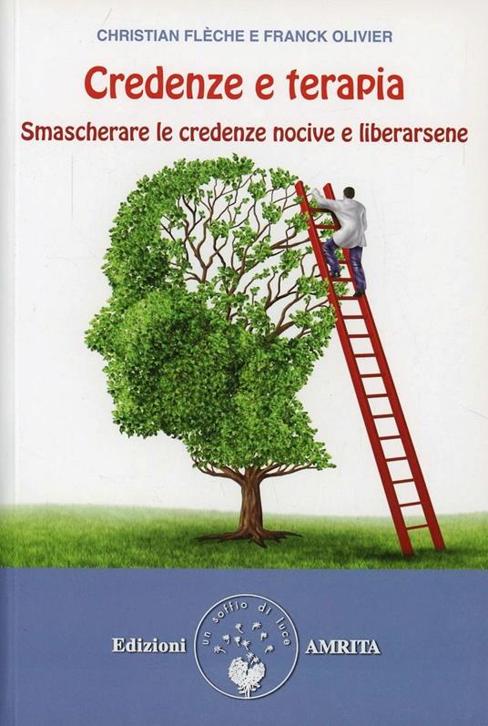 Credenze e terapie. Smascherare le proprie credenze e liberarsene - Christian Flèche,Olivier Franck - copertina