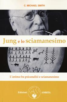 Jung e lo sciamanesimo. L'anima fra psicanalisi e sciamani