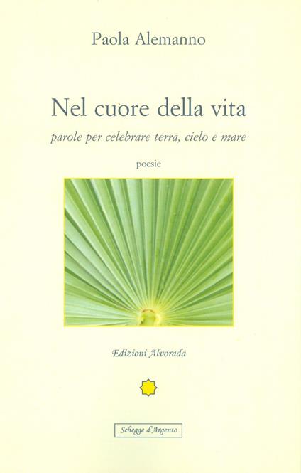 Nel cuore della vita. Parole per celebrare cielo, terra e mare - Paola Alemanno - copertina