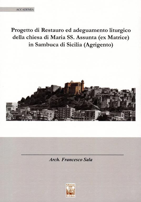 Il progetto di restauro ed adeguamento liturgico della chiesa di Maria SS. Assunta (ex Matrice) in Sambuca di Sicilia (Agrigento) - Francesco Sala - copertina