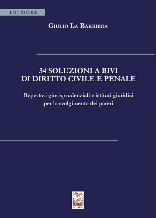 34 soluzioni a bivi di diritto civile e penale. Repertori giurisprudenziali e istituti giuridici per lo svolgimento dei pareri - Giulio La Barbiera - copertina