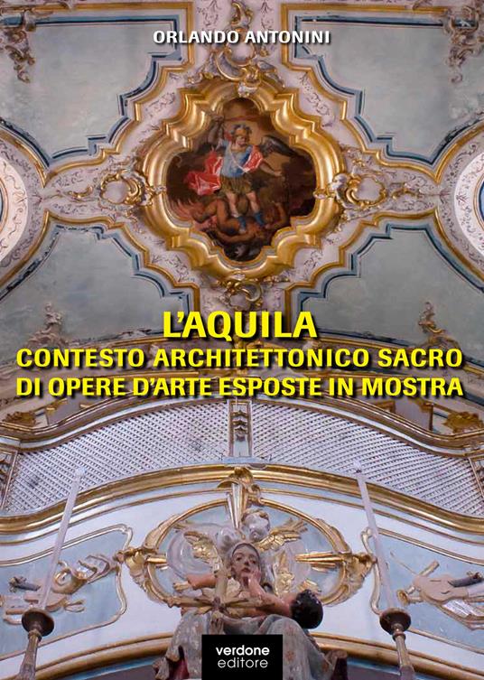 L'Aquila. Contesto architettonico sacro di opere d'arte esposte in mostra. Ediz. illustrata - Orlando Antonini - copertina