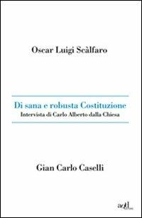 Di sana e robusta Costituzione. Intervista di Carlo Alberto dalla Chiesa - Oscar L. Scalfaro,Gian Carlo Caselli - copertina