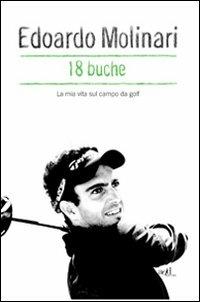 18 buche. La mia vita sul campo da golf - Edoardo Molinari - copertina