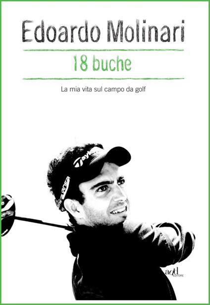 18 buche. La mia vita sul campo da golf - Edoardo Molinari - ebook