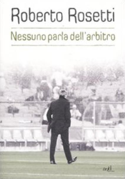 Nessuno parla dell'arbitro. Da Mirafiori alla Piazza Rossa - Emiliano Poddi,Roberto Rosetti - ebook