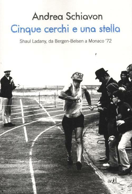 Cinque cerchi e una stella. Shaul Ladany, da Bergen-Belsen a Monaco '72 - Andrea Schiavon - copertina