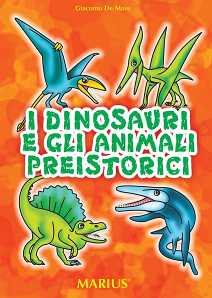 I dinosauri e gli animali preistorici - Giacomo De Maio - copertina