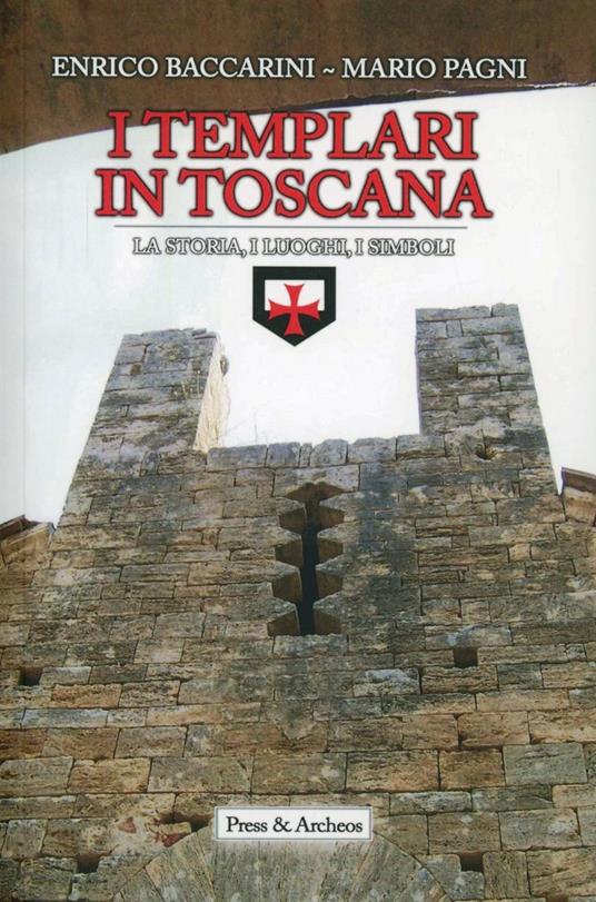 I Templari in Toscana. Ipotesi storiche e realtà archeologiche - Enrico Baccarini,Mario Pagni - copertina