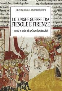 Le lunghe guerre tra Fiesole e Firenze. Storia e mito di un'atavica rivalità - Enio Pecchioni,Giovanni Spini - ebook