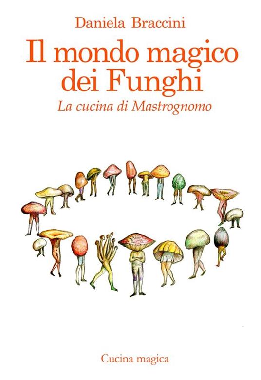 Il mondo magico dei funghi. La cucina di Mastrognomo - Daniela Braccini - ebook