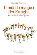 Il mondo magico dei funghi. La cucina di Mastrognomo