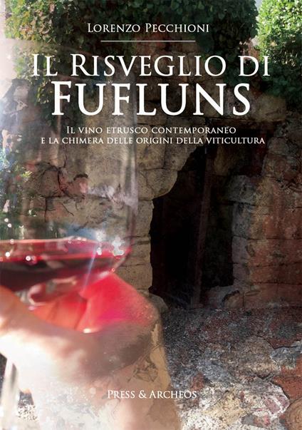 Il risveglio di Fufluns. Il vino etrusco contemporaneo e la chimera delle origini della viticultura - Lorenzo Pecchioni - copertina