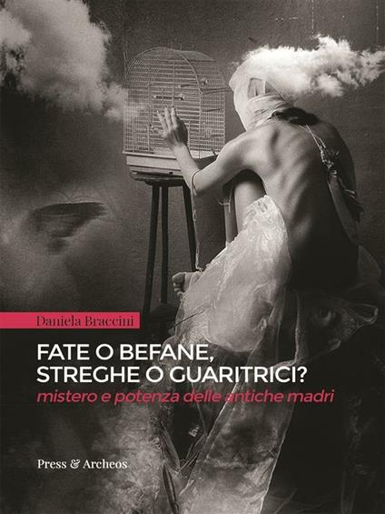 Fate o befane, streghe o guaritrici. Mistero e potenza delle antiche madri - Daniela Braccini - ebook