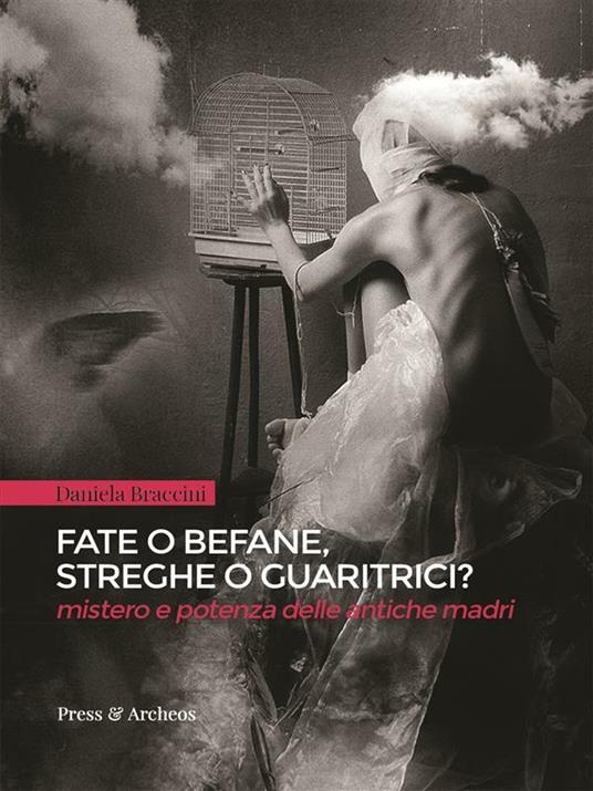 Fate o befane, streghe o guaritrici. Mistero e potenza delle antiche madri - Daniela Braccini - ebook