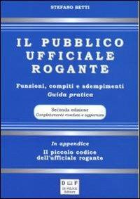 Il pubblico ufficiale rogante. Funzioni, compiti e adempimenti. Guida pratica - Stefano Betti - copertina