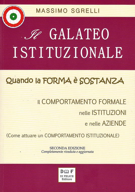 Il galateo istituzionale. Quando la forma è sostanza. Il comportamento formale nelle istituzioni e nelle aziende - Massimo Sgrelli - copertina